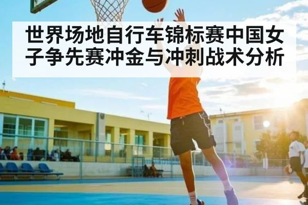 世界场地自行车锦标赛中国女子争先赛冲金与冲刺战术分析